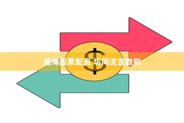 淄博股票配资 坊间流言数则