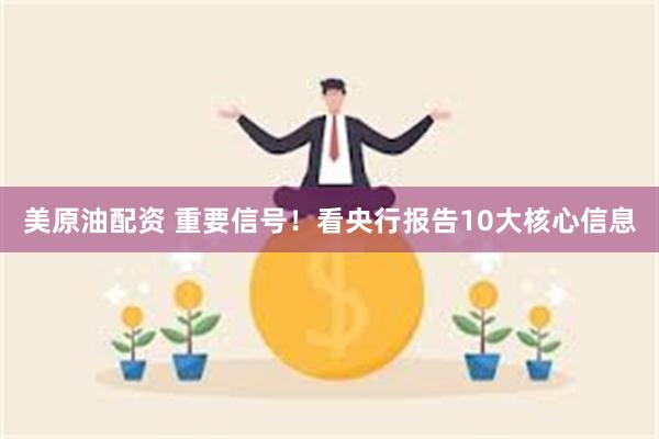 美原油配资 重要信号！看央行报告10大核心信息