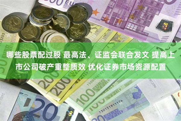 哪些股票配过股 最高法、证监会联合发文 提高上市公司破产重整质效 优化证券市场资源配置